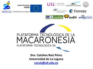 Dra.	
  Catalina	
  Ruiz	
  Pérez	
  
Universidad	
  de	
  La	
  Laguna	
  
caruiz@ull.edu.es	
  
	
  
 
