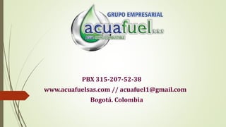 PBX 315-207-52-38
www.acuafuelsas.com // acuafuel1@gmail.com
Bogotá. Colombia
 