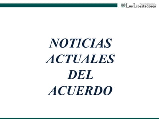 NOTICIAS
ACTUALES
DEL
ACUERDO
 