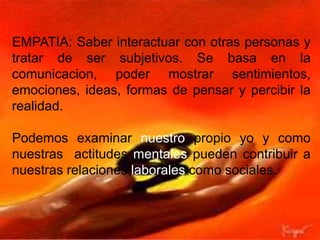 Franqueza: Es dar oportunidad de que la otra persona pueda dar sus puntos de vista y hacer una observación y/o critica constructiva a nuestras opiniones  sin necesidad de crear polémica.  Reflexión: Escuchar y dar paso a nuevas ideas para que el cambio, proyecto o idealización tenga un mejor desempeño tanto personal como grupal.Componentes:- Complejidad Dinámica- Complejidad Natural- Complejidad Social