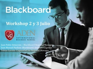 ®
Workshop 2 y 3 Julio
Juan Pablo Delacroix – Blackboard Regional Manager
Juan Manuel Pachon- Blackboard Solution Engineer
Tobías Garzón- CognosOnLine Regional Manager
 
