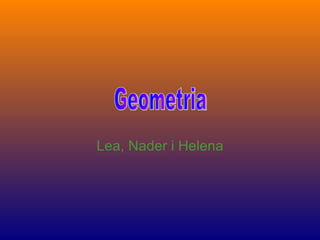Lea, Nader i Helena Geometria 