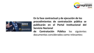 En la fase contractual y de ejecución de los
procedimientos de contratación pública se
publicarán en el Portal Institucional del
Servicio Nacional
de Contratación Pública los siguientes
documentos considerados como relevantes:
 