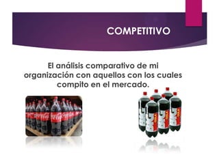 COMPETITIVO
El análisis comparativo de mi
organización con aquellos con los cuales
compito en el mercado.
 