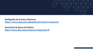 Radiografía de la banca Mexicana
https://www.celag.org/radiografia-de-la-banca-mexicana/
Asociación de Banco de México
https://www.abm.org.mx/bancos-integrantes/#
 