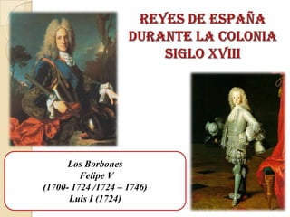 Los Borbones
         Felipe V
(1700- 1724 /1724 – 1746)
      Luis I (1724)
 