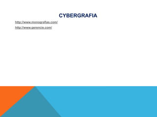 CYBERGRAFIA
http://www.monografias.com/
http://www.gerencie.com/
 