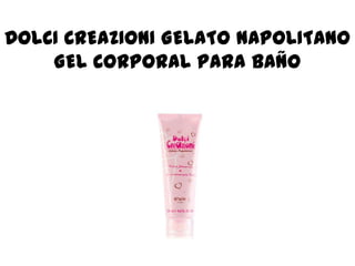 DOLCI CREAZIONI GELATO NAPOLITANO GEL CORPORAL PARA BAÑO