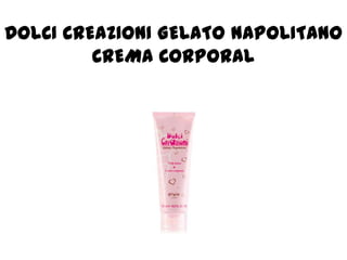 DOLCI CREAZIONI GELATO NAPOLITANO          CREMA CORPORAL