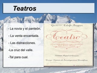 Teatros

- La novia y el panteón.

- La venta encantada.

- Las distracciones.

-La cruz del valle.

-Tal para cual.
 
