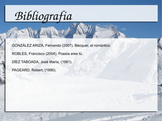 Bibliografia

GONZÁLEZ ARIZA, Fernando (2007). Bécquer, el romántico

ROBLES, Francisco (2004). Poesía eres tú.

DÍEZ TABOADA, José María, (1981).

PAGEARD, Robert, (1990).
 