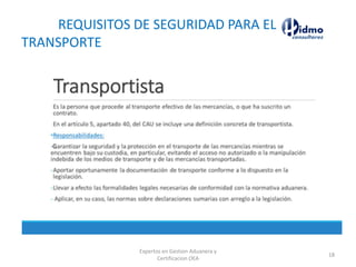 REQUISITOS DE SEGURIDAD PARA EL
TRANSPORTE
Expertos en Gestion Aduanera y
Certificacion OEA
18
 