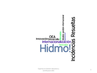 Expertos en Gestion Aduanera y
Certificacion OEA
2
 