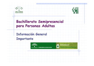Bachillerato Semipresencial
para Personas Adultas
Información GeneralInformación General
Importante
 