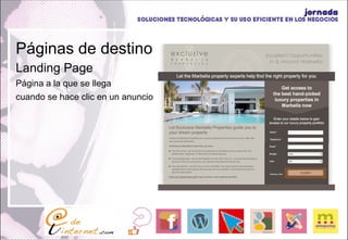 Páginas de destino Landing Page Página a la que se llega  cuando se hace clic en un anuncio 