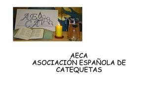 AECA
ASOCIACIÓN ESPAÑOLA DE
CATEQUETAS
 