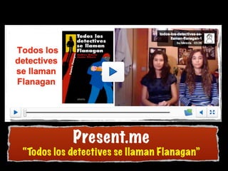 Present.me

“Todos los detectives se llaman Flanagan”

 