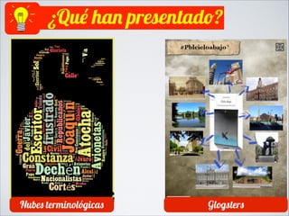 ¿Qué han presentado?

Nubes terminológicas

Glogsters

 