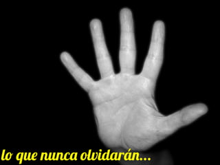 lo que nunca olvidarán...

 