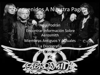 bienvenidos A Nuestra Pagina

           Aquí Podrán
    Encontrar Información Sobre
            Aerosmith
   Miembros Antiguos Y Actuales
          La Discografía
          Los Conciertos
                 Etc
 