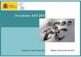 Titular primer nivel
Titular primer nivel
Novedades y evaluación de RRHH en la AES 2015
Madrid, 28 de enero de 2015
Novedades AES 2015
Instituto de Salud Carlos III
 