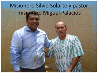 Misionero Silvio Solarte y pastor
  misionero Miguel Palacios
 