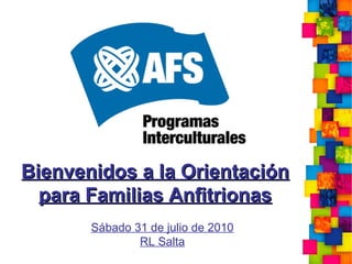 Bienvenidos a la Orientación
  para Familias Anfitrionas
       Sábado 31 de julio de 2010
               RL Salta
 