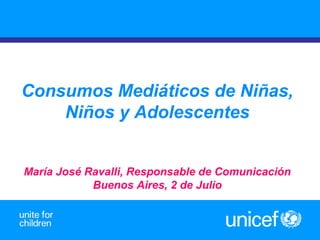 1
Consumos Mediáticos de Niñas,
Niños y Adolescentes
María José Ravalli, Responsable de Comunicación
Buenos Aires, 2 de Julio
 