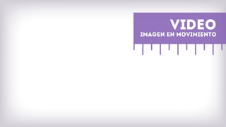 Video
imagen en movimiento
 