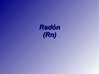 Radón (Rn) 