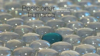 Posicionar   Las marcas deben
             destacarse de la masa



 la marca
             para ser exitosas.
 