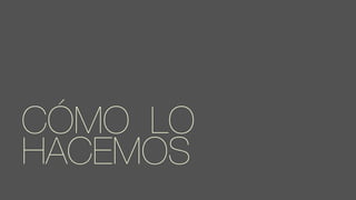 CÓMO LO
HACEMOS
 