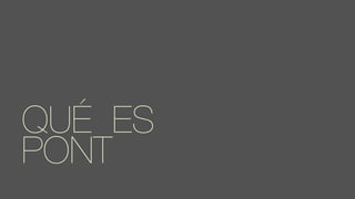 QUÉ ES
PONT
 