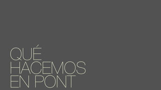 QUÉ
HACEMOS
EN PONT
 