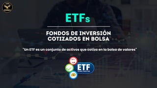 fondos de inversiÓn
cotizados en bolsa
s
ETF
"Un ETF es un conjunto de activos que cotiza en la bolsa de valores"
 