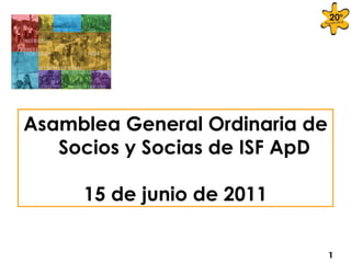 Asamblea General Ordinaria de Socios y Socias de ISF ApD 15 de junio de 2011 