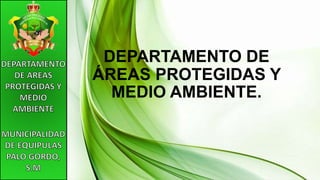 DEPARTAMENTO DE
ÁREAS PROTEGIDAS Y
MEDIO AMBIENTE.
 