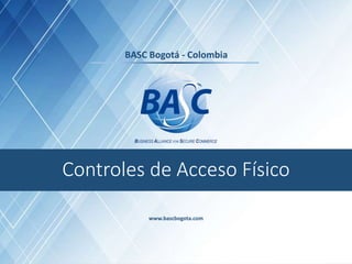 Curso Auditores Internos
Antisoborno ISO 37001
Controles de Acceso Físico
www.bascbogota.com
BASC Bogotá - Colombia
 