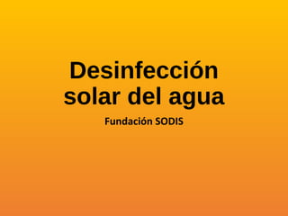 Desinfección
solar del agua
Fundación SODIS
 