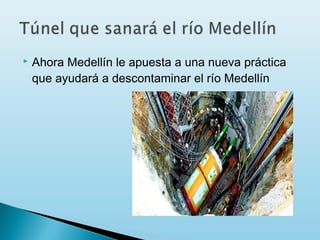    Ahora Medellín le apuesta a una nueva práctica
    que ayudará a descontaminar el río Medellín
 