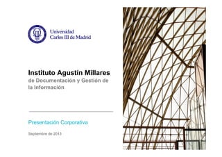 Instituto Agustín Millares
de Documentación y Gestión de
la Información

Presentación Corporativa
Septiembre de 2013

 