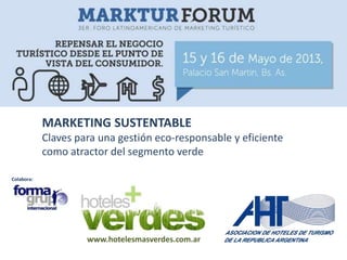 MARKETING SUSTENTABLE
Claves para una gestión eco-responsable y eficiente
como atractor del segmento verde
Colabora:
www.hotelesmasverdes.com.ar
 