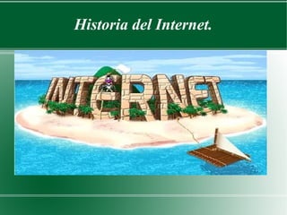 Historia del Internet.
 