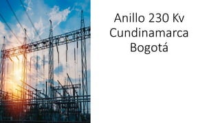 Anillo 230 Kv
Cundinamarca
Bogotá
 