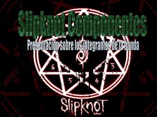 Slipknot Componentes Presentación sobre los integrantes de la banda 