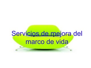 Servicios de mejora del
marco de vida
 
