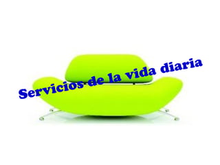 Servicios de la vida diaria
 