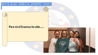 MOVILIDAD GRECIA (ENERO 2020)
Para mí el Erasmus ha sido……..
 