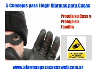 5 Consejos para Elegir Alarmas para Casas
Proteja su Casa y
Proteja su
Familia
www.alarmasparacasasweb.com.ar
 
