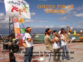 CHICOS POR LA UNIDAD ¡¡Los Gen 3 somos la tercera generación del Movimiento de Los Focolares !!  
